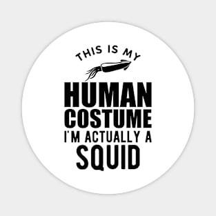 Squid - This is my human costume I'm actually a squid Magnet